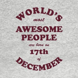 World's Most Awesome People are born on 17th of December T-Shirt